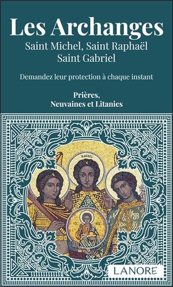 Couverture du livre « Les archanges - saint michel, saint raphael, saint gabriel. prieres, neuvaines et litanies » de  aux éditions Lanore