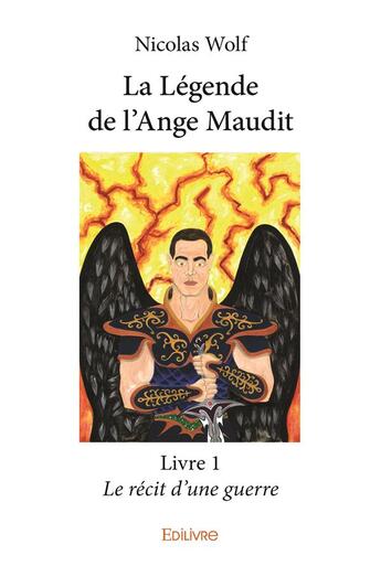 Couverture du livre « La légende de l'ange maudit t.1 ; le récit d'une guerre » de Nicolas Wolf aux éditions Edilivre