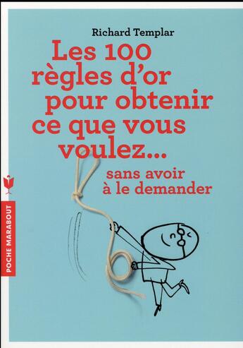 Couverture du livre « Les 100 règles d'or pour obtenir ce que vous voulez » de Richard Templar aux éditions Marabout