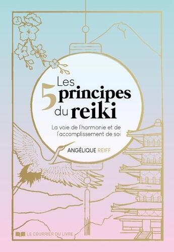 Couverture du livre « Les 5 principes du reiki - la voie de l'harmonie et de l'accomplissement de soi » de Angélique Reiff aux éditions Courrier Du Livre