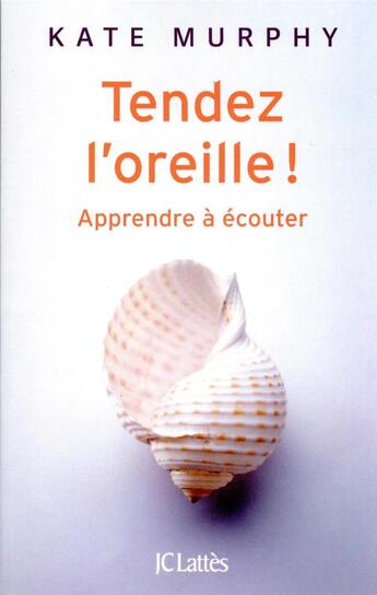 Couverture du livre « Tendez l'oreille ! apprendre à écouter » de Kate Murphy aux éditions Lattes