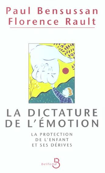 Couverture du livre « La Dictature De L'Emotion ; La Protection De L'Enfant Et Ses Derives » de Bensussan Paul et Florence Rault aux éditions Belfond