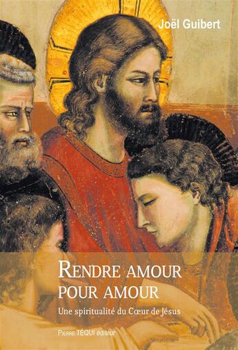 Couverture du livre « Rendre amour pour amour ; une spiritualité du coeur de Jésus » de Joel Guibert aux éditions Tequi