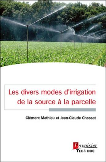 Couverture du livre « Les divers modes d'irrigation de la source à la parcelle » de Clement Mathieu et Jean-Claude Chossat aux éditions Tec Et Doc