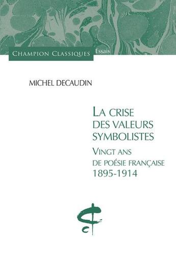 Couverture du livre « La crise des valeurs symbolistes ; vingt ans de poésie française 1895 - 1914 » de Michel Décaudin et Jean-Yves Debreuille aux éditions Honore Champion