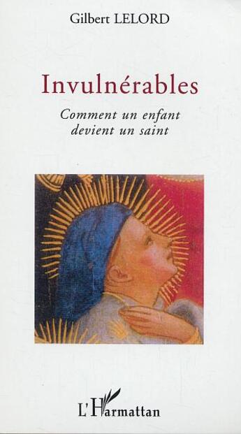 Couverture du livre « Invulnerables - comment un enfant devient un saint » de Gilbert Lelord aux éditions L'harmattan