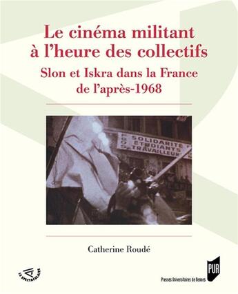 Couverture du livre « Le cinéma militant à l'heure des collectifs ; Slon et Iskra dans la France de l'après 1968 » de Catherine Roude aux éditions Pu De Rennes