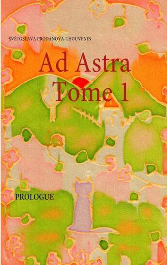 Couverture du livre « Ad Astra t.1 ; prologue » de Svetoslava Prodanova-Thouvenin De Strinava aux éditions Books On Demand