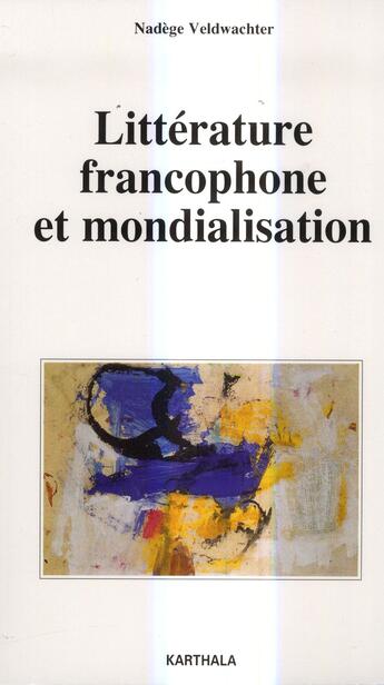 Couverture du livre « Litterature Francophone Et Mondialisation » de Veldwachter Nadege aux éditions Karthala