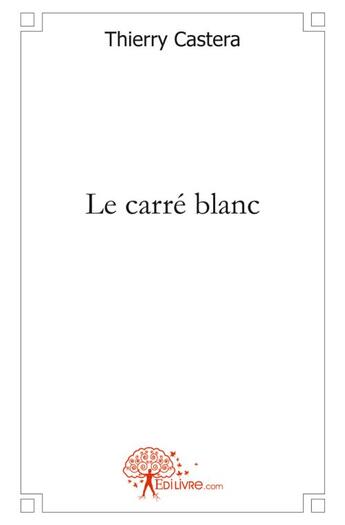 Couverture du livre « Le carre blanc » de Castera Thierry aux éditions Edilivre