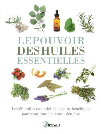 Couverture du livre « Le pouvoir des huiles essentielles ; les 50 huiles essentielles les plus bénéfiques pour votre santé et votre bien-être » de  aux éditions Artemis