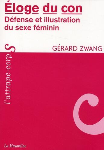 Couverture du livre « Éloge du con ; défense et illustration du sexe féminin » de Gerard Zwang aux éditions La Musardine