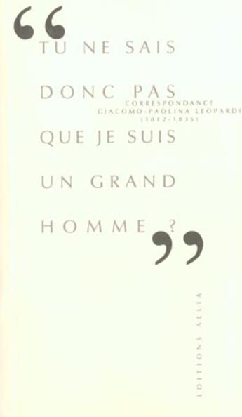 Couverture du livre « Tu ne sais donc pas que je suis un grand homme » de Giacomo Leopardi aux éditions Allia