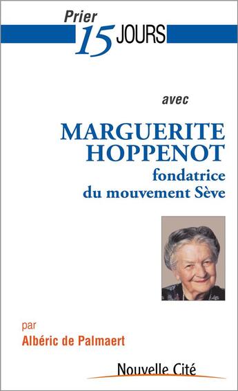 Couverture du livre « Prier 15 jours avec... Tome 182 : Marguerite Hoppenot, fondatrice du mouvement Sève » de Alberic De Palmaert aux éditions Nouvelle Cite