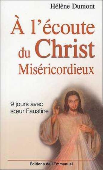 Couverture du livre « A l'écoute du Christ miséricordieux : 9 jours avec sainte Faustine » de Helene Dumont aux éditions Emmanuel