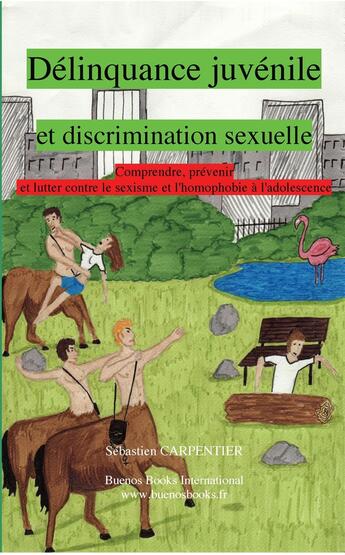 Couverture du livre « Délinquance Juvénile et Discrimination sexuelle, Comprendre, Prévenir et lutter contre le sexisme et » de Sébastien Carpentier aux éditions Buenos Books