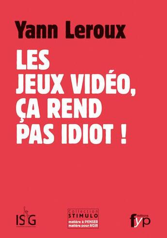 Couverture du livre « Les jeux vidéo, ça rend pas idiot ! » de Yann Leroux aux éditions Fyp