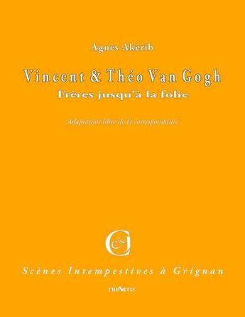 Couverture du livre « Vincent et Théo Van Gogh ; frères jusqu'à la folie ; adaptation libre de la correspondance » de Agnes Akerib aux éditions Triartis