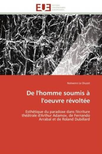 Couverture du livre « De l'homme soumis a l'oeuvre revoltee - esthetique du paradoxe dans l'ecriture theatrale d'arthur ad » de Nolwenn Le Diuzet aux éditions Editions Universitaires Europeennes