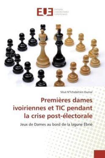 Couverture du livre « Premieres dames ivoiriennes et tic pendant la crise post-electorale - jeux de dames au bord de la la » de N'Tchabetien Oumar S aux éditions Editions Universitaires Europeennes