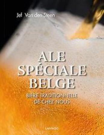 Couverture du livre « Ale spéciale Belge ; bière traditionnelle de chez nous » de Jef Van Den Steen et Andrew Verschetze aux éditions Lannoo