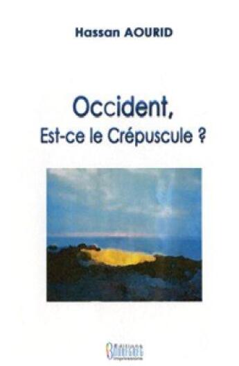 Couverture du livre « Occident, est-ce le crépuscule ? » de Hassan Aourid aux éditions Bouregreg