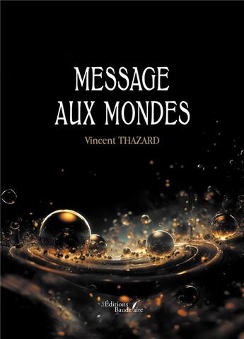 Couverture du livre « Message aux mondes » de Vincent Thazard aux éditions Baudelaire