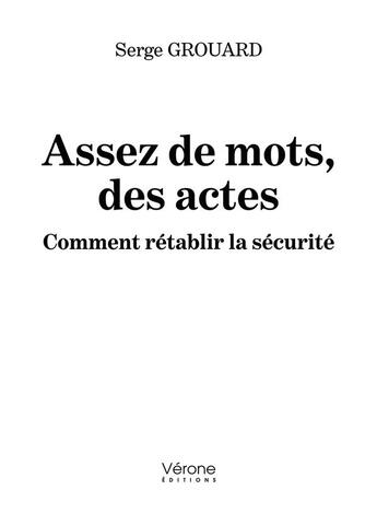 Couverture du livre « Assez de mots, des actes : comment rétablir la sécurité » de Grouard/Serge aux éditions Verone