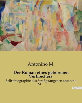 Couverture du livre « Der Roman eines geborenen Verbrechers : Selbstbiographie des Strafgefangenen antonino M... » de M. Antonino aux éditions Culturea