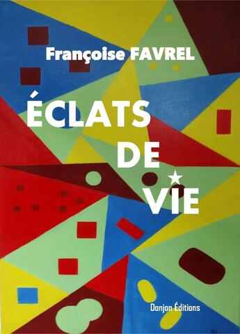 Couverture du livre « Éclats de vie » de FranÇoise Favrel aux éditions Donjon Editions