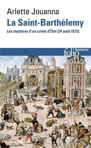 Couverture du livre « La Saint-Barthélemy ; les mystères d'un crime d'Etat (24 août 1572) » de Arlette Jouanna aux éditions Folio