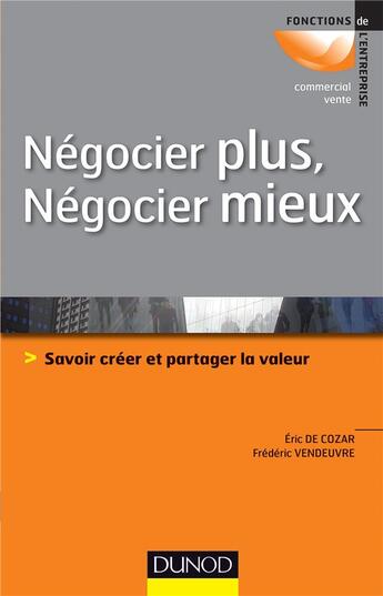 Couverture du livre « Négocier plus, négocier mieux ; savoir créer et partager la valeur » de Eric De Cozar et Frederic Vendeuvre aux éditions Dunod