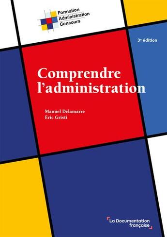 Couverture du livre « Comprendre l'administration (3e édition) » de Manuel Delamarre et Eric Gristi aux éditions Documentation Francaise