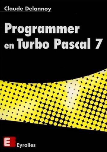 Couverture du livre « Programmer en Turbo Pascal 7 » de Claude Delannoy aux éditions Eyrolles