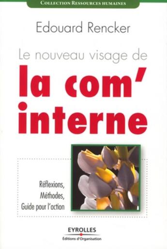 Couverture du livre « Le nouveau visage de la com'interne ; reflexions, methodes, guide pour l'action » de Edouard Rencker aux éditions Organisation