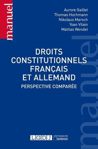 Couverture du livre « Droits constitutionnels français et allemand ; perspective comparée » de Aurore Gaillet et Thomas Hochmann et Nikolaus Marsch et Mattias Wendel et Yoan Vilain aux éditions Lgdj