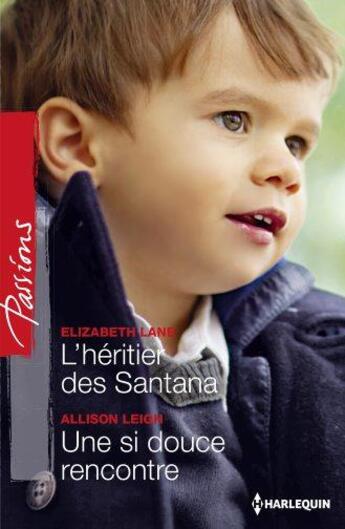 Couverture du livre « L'héritier des Santana ; une si douce rencontre » de Allison Leigh et Elizabeth Lane aux éditions Harlequin