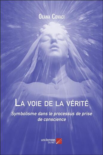 Couverture du livre « La voie de la verite - symbolisme dans le processus de prise de conscience » de Covaci Oxana aux éditions Editions Du Net