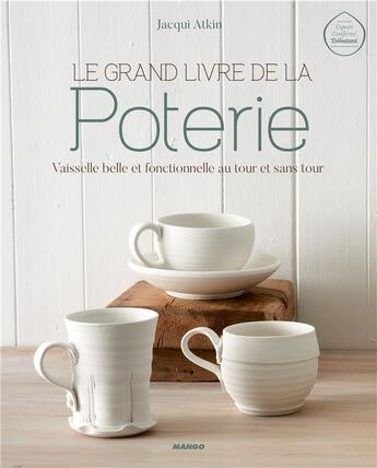 Couverture du livre « Le grand livre de la poterie » de Atkin Jacqui aux éditions Mango