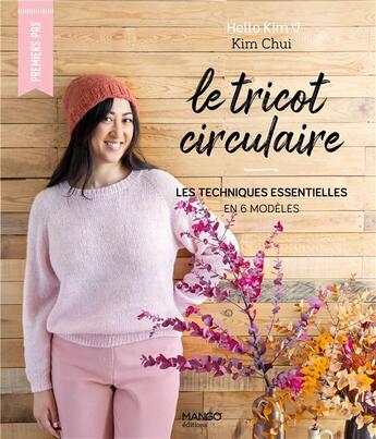 Couverture du livre « Le tricot circulaire : les techniques esentielles en 6 modèles » de Kim Chui aux éditions Mango