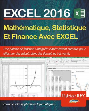 Couverture du livre « Excel 2016 ; mathématique, statistique et finance avec Excel » de Patrice Rey aux éditions Books On Demand