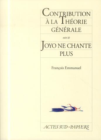Couverture du livre « Contribution à la théorie générale ; Joyo ne chante plus » de Francois Emmanuel aux éditions Actes Sud-papiers