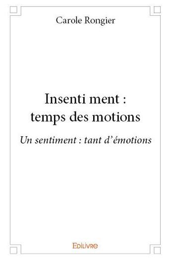 Couverture du livre « Insenti ment : temps des motions » de Carole Rongier aux éditions Edilivre