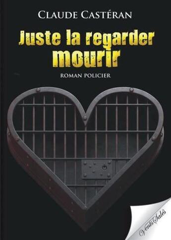 Couverture du livre « Juste la regarder mourir » de Claude Casteran aux éditions Vents Sales