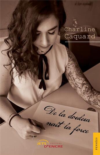 Couverture du livre « De la douleur nait la force » de Charline Caquard aux éditions Jets D'encre