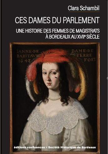 Couverture du livre « Ces dames du parlement : une histoire des femmes de magistrats à Bordeaux au XVIIe siècle » de Clara Schambil aux éditions Confluences