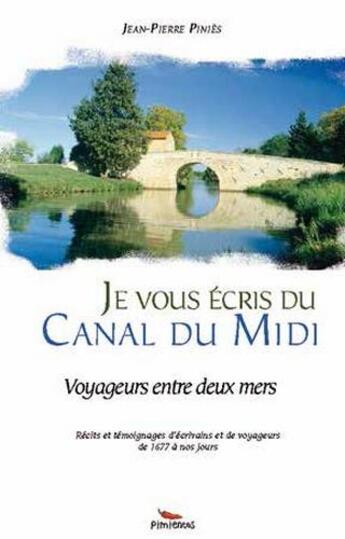 Couverture du livre « Je vous écris du Canal du Midi ; voyageurs entre deux mers ; récits et témoignages d'écrivains et de voyageurs de 1677 à nos jours » de Jean-Pierre Pinies aux éditions Pimientos