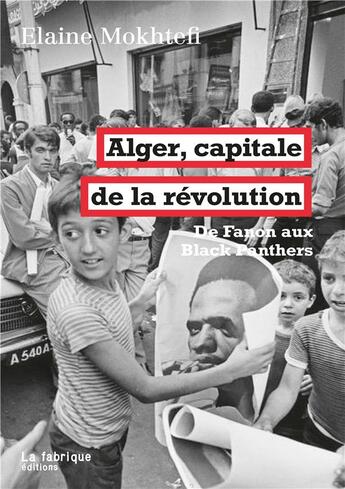 Couverture du livre « Alger, capitale de la révolution ; de Fanon aux Black Panthers » de Elaine Mokhtefi aux éditions Fabrique