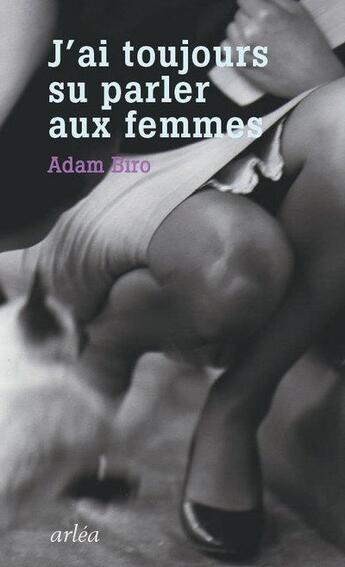 Couverture du livre « J'ai toujours su parler aux femmes » de Adam Biro aux éditions Arlea