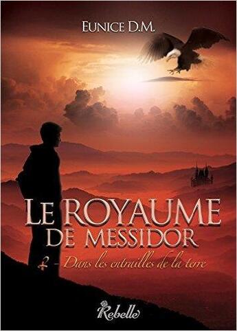 Couverture du livre « Le royaume de messidor : 2 - dans les entrailles de la terre » de Eunice Dm aux éditions Rebelle